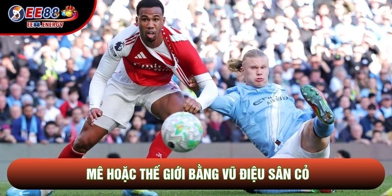 Mê hoặc thế giới bằng vũ điệu sân cỏ