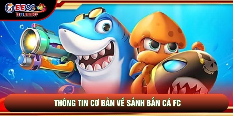 Thông tin cơ bản về sảnh Bắn cá FC Thông tin cơ bản về sảnh Bắn cá FC