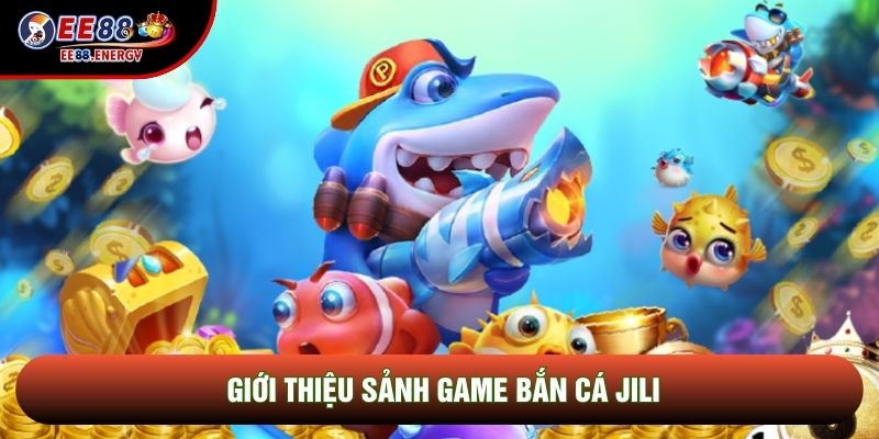 Giới thiệu sảnh game Bắn cá JiLi