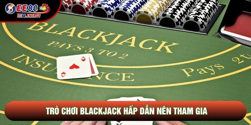 Trò chơi Blackjack hấp dẫn nên tham gia