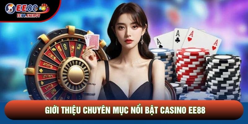 Giới thiệu chuyên mục nổi bật Casino EE88