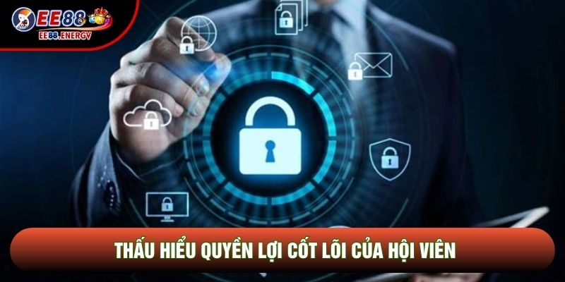 Thấu hiểu quyền lợi cốt lõi của hội viên