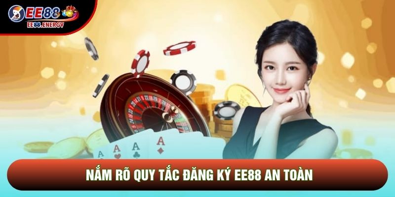 Nắm rõ quy tắc đăng ký EE88 an toàn