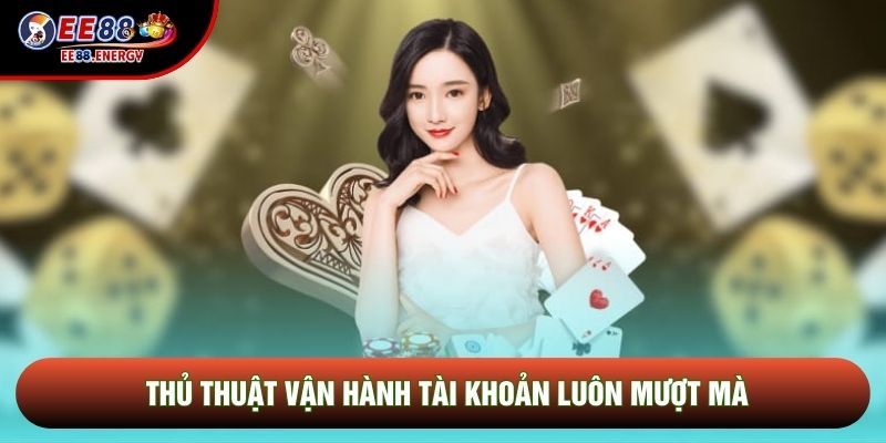 Thủ thuật vận hành tài khoản luôn mượt mà