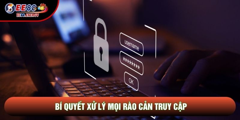 Bí quyết xử lý mọi rào cản truy cập Bí quyết xử lý mọi rào cản truy cập
