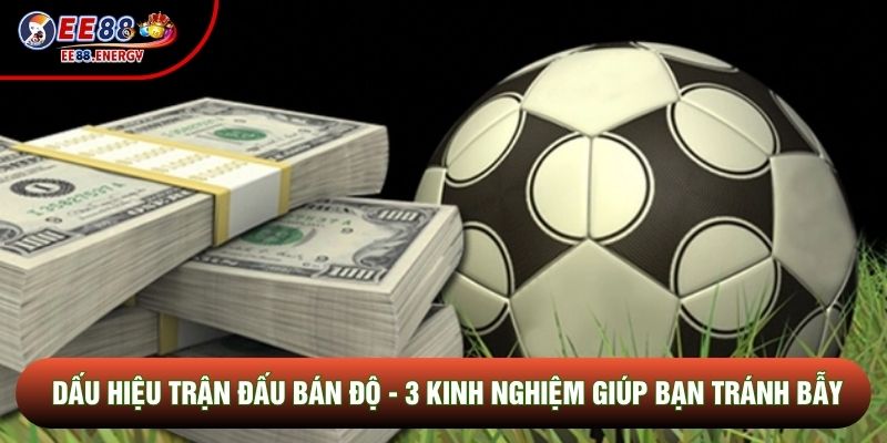 Dấu Hiệu Trận Đấu Bán Độ - 3 Kinh Nghiệm Giúp Bạn Tránh Bẫy
