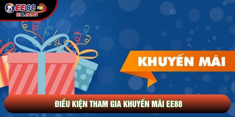 Điều kiện tham gia khuyến mãi EE88 Điều kiện tham gia khuyến mãi EE88