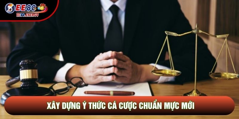 Xây dựng ý thức cá cược chuẩn mực mới