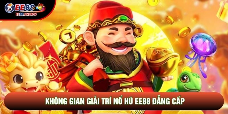 Không gian giải trí Nổ hũ EE88 đẳng cấp
