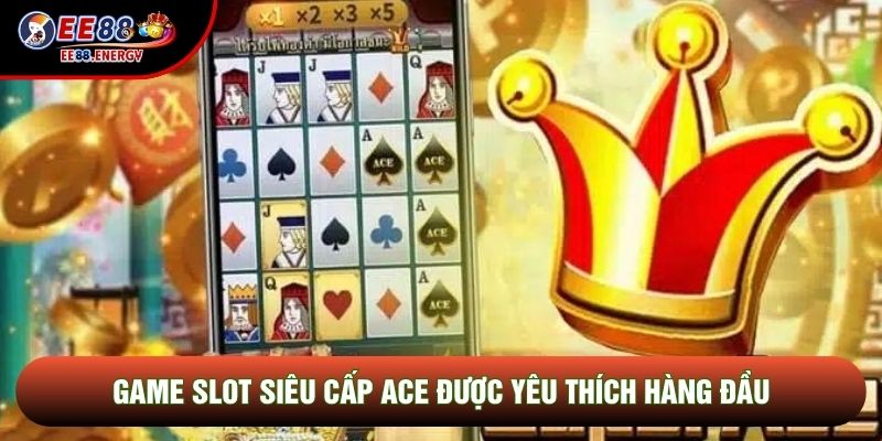 Game slot Siêu Cấp ACE được yêu thích hàng đầu Game slot Siêu Cấp ACE được yêu thích hàng đầu
