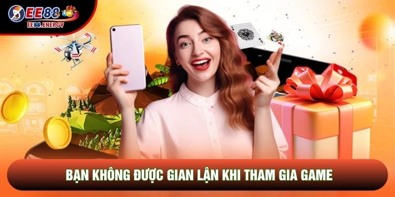 Bạn không được gian lận khi tham gia game Bạn không được gian lận khi tham gia game